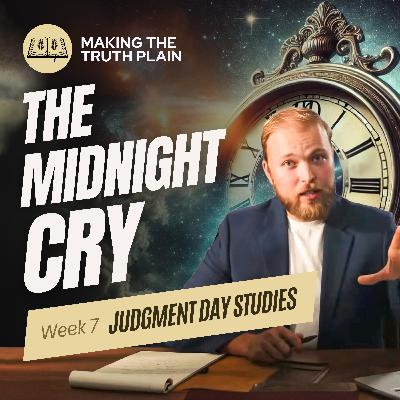 The TRUE Midnight Cry | Judgment Day Week 7