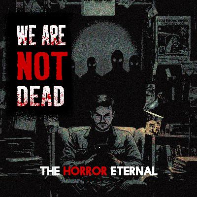 HORROR ETERNAL PRESENTS: WE ARE NOT DEAD CH.2