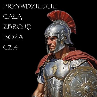 PRZYWDZIEJCIE CAŁĄ ZBROJĘ BOŻĄ CZ.4