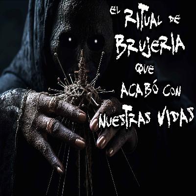 HISTORIAS DE BRUJERÍA: El Ritual de Brujería que acabó con nuestras vidas