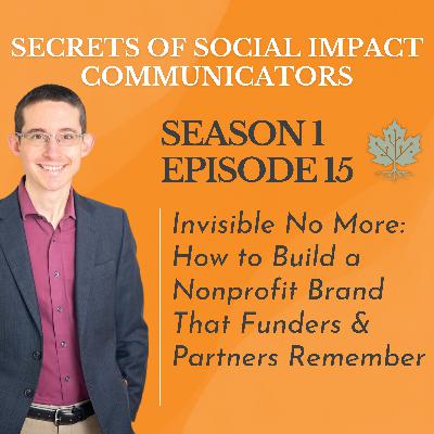 S1: E15 - Invisible No More: How to Build a Nonprofit Brand That Funders and Partners Remember S1: E15 - Invisible No More: How to Build a Nonprofit Brand That Funders and Partners Remember
