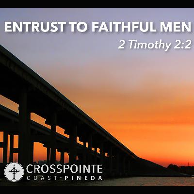 2 Timothy 2:2 | Entrust to Faithful Men 2 Timothy 2:2 | Entrust to Faithful Men