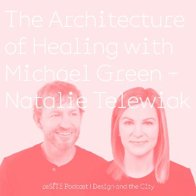 The Architecture of Healing with Michael Green + Natalie Telewiak The Architecture of Healing with Michael Green + Natalie Telewiak