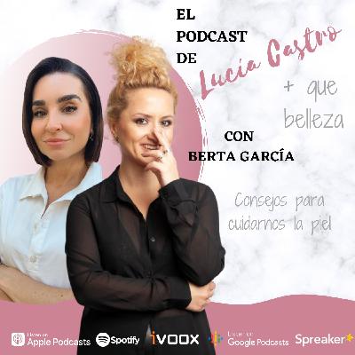 Consejos para cuidarnos la piel con Berta García + Que Belleza #56 Consejos para cuidarnos la piel con Berta García + Que Belleza #56