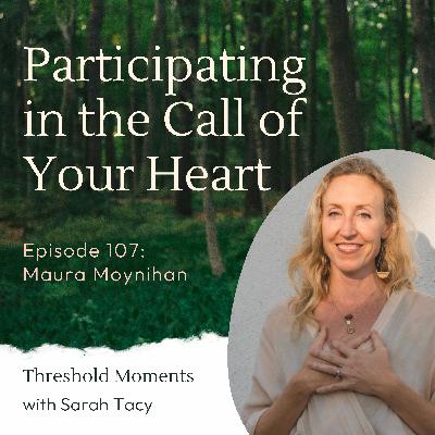 107 - Maura Moynihan: Participating in the Call of Your Heart