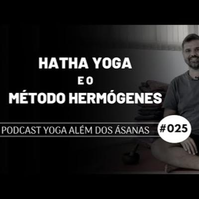 PODCAST Yoga além dos Ásanas # 025 - Hatha Yoga e o Método Hermógenes