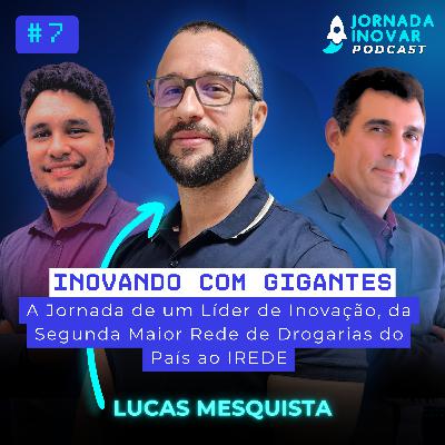 Inovando com Gigantes: A Jornada de Lucas Mesquista, da Segunda Maior Rede de Drogarias do País ao IREDE | T1:E07