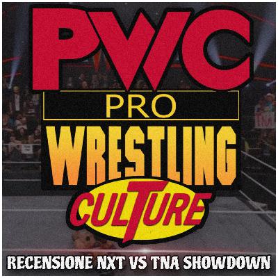 Pro Wrestling Culture #517 - NXT vs TNA ShowDown: Vince la mediocrità