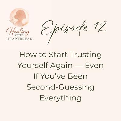 Episode 12: How to Start Trusting Yourself Again — Even If You've Been Second‑Guessing Everything