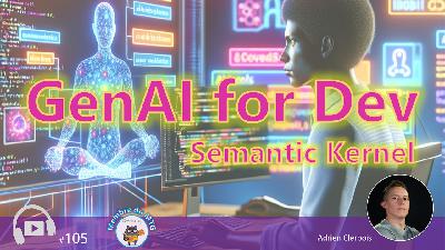 #105 GenAI pour les devs, à l'aide de Semantic Kernel #105 GenAI pour les devs, à l'aide de Semantic Kernel