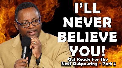I'll Never Believe You! | Getting Ready for the Outpouring of the Spirt Part 2