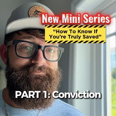 “How to know if you’re truly saved” Mini series PART 1: “A life of Conviction”