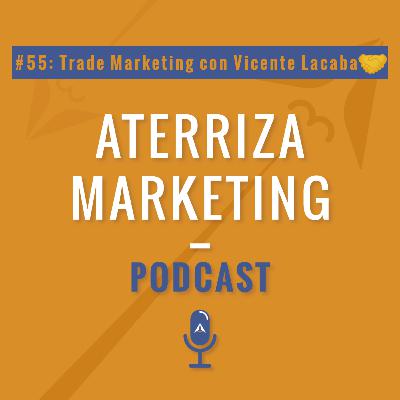 #55.Trade Marketing con Vicente Lacaba