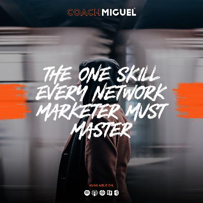 Episode 008: The One Skill Every Network Marketer Must Master Episode 008: The One Skill Every Network Marketer Must Master