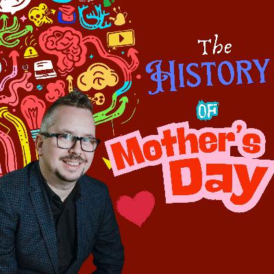 EP 11 - The History of Mother’s Day & How It Became a Marketing Phenomenon