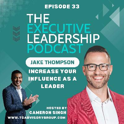 Episode 33 | Jake Thompson | Increase Your Influence As A Leader