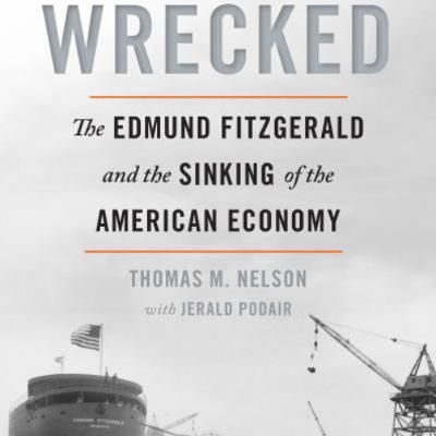 Thomas M. Nelson, Jerald Podair - Wrecked: The Edmund Fitzgerald and the Sinking of the American Economy Thomas M. Nelson, Jerald Podair - Wrecked: The Edmund Fitzgerald and the Sinking of the American Economy