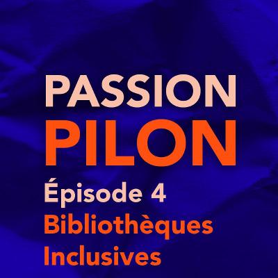 Passion Pilon#4 - Bibliothèques Inclusives