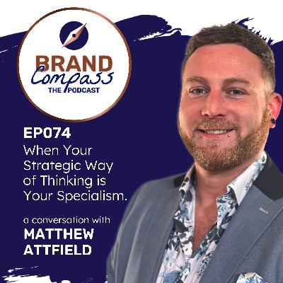 EP074 | When Your Strategic Way of Thinking is Your Specialism, with Matthew Attfield