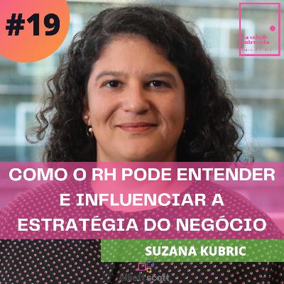 Como o RH pode entender e influenciar a estratégia do negócio? Com Suzana Kubric
