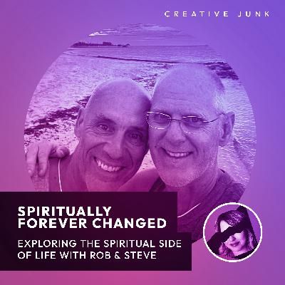 Spiritually Forever Changed: Exploring The Spiritual Side Of Life With Rob & Steve