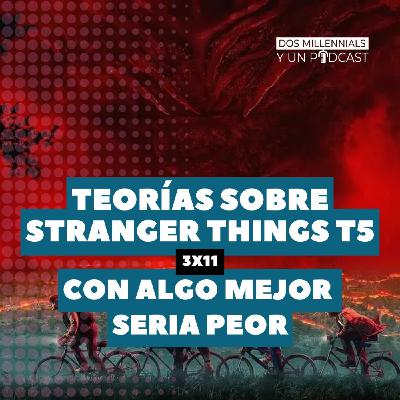 3x11 Teorías sobre Stranger Things temporada 5 con Algo mejor sería peor