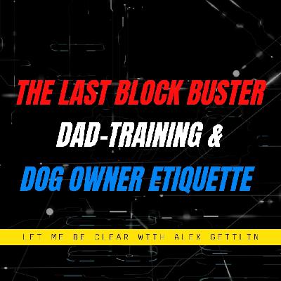 EP 069: The Last Block Buster, Dad-Training & Dog Owner Etiquette