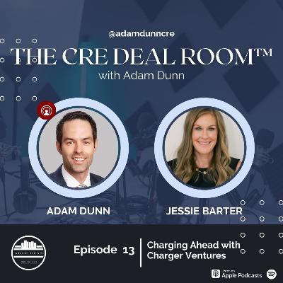 The CRE Deal Room™ with Adam Dunn - Episode 13: Charging Ahead with Jessie Barter