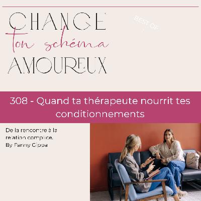 308 - Quand ta thérapeute nourrit tes conditionnements