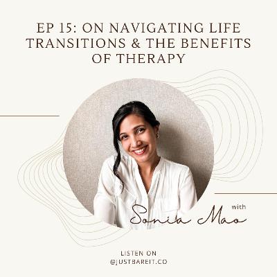Ep 15: On Navigating Life Transitions & The Benefits of Therapy ft. Sonia Mao