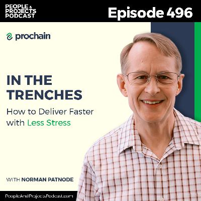 PPP 496 | How to Deliver Faster with Less Stress. In the Trenches with Norman Patnode PPP 496 | How to Deliver Faster with Less Stress. In the Trenches with Norman Patnode