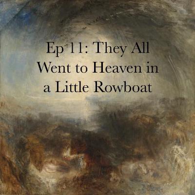 Ep 11: They All Went to Heaven in a Little Rowboat