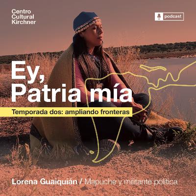 8. Lorena Guaiquián: identidades originarias, territorio y justicia 8. Lorena Guaiquián: identidades originarias, territorio y justicia
