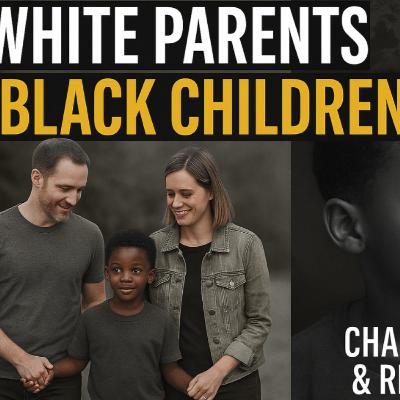 “White Parents Raising Black Children: Challenges and Realities”