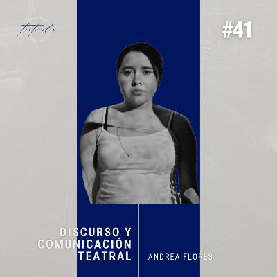 #41 Discurso y Comunicación Teatral Andrea Flores