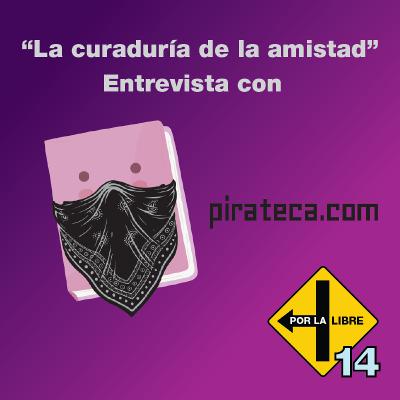"La curaduría de la amistad": entrevista con Pirateca.com "La curaduría de la amistad": entrevista con Pirateca.com