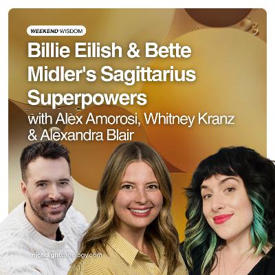 Weekend Wisdom: Billie Eilish & Bette Midler's Sagittarius Superpowers Weekend Wisdom: Billie Eilish & Bette Midler's Sagittarius Superpowers