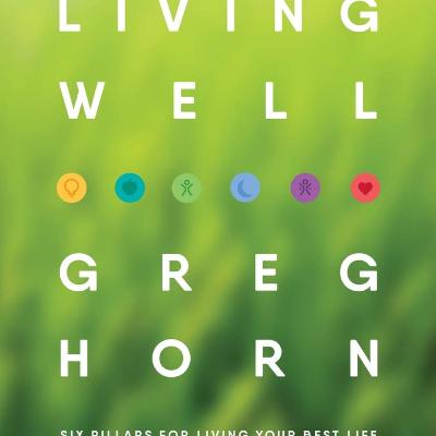 Living Well: Six Pillars for Living Your Best Life by Greg Horn - 7 Lessons