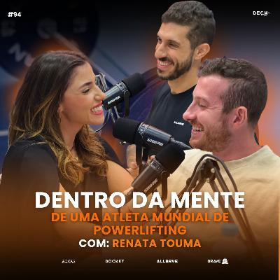 DENTRO DA MENTE DE UMA ATLETA MUNDIAL DE POWERLIFTING - Renata Touma | DECKCAST #094