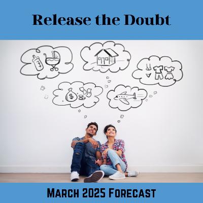 2025 March Forecast - Release the Doubt