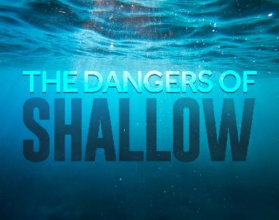 The Danger of Shallow