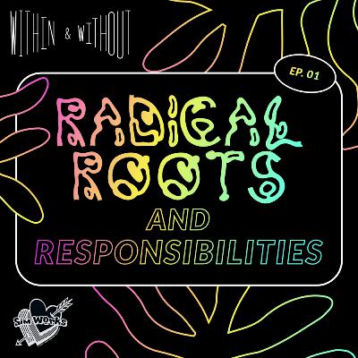 EPISODE 1: Radical Roots and Responsibilities EPISODE 1: Radical Roots and Responsibilities