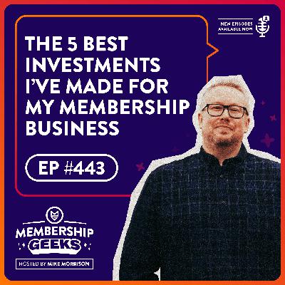 443 – The 5 Best Investments I’ve Made for My Membership Business