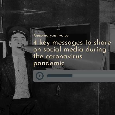 Keeping your voice: 4 key messages to share on social media during the coronavirus pandemic Keeping your voice: 4 key messages to share on social media during the coronavirus pandemic