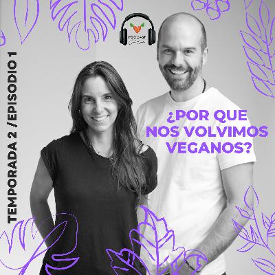 T2:E1 - ¿Por qué nos volvimos veganos?