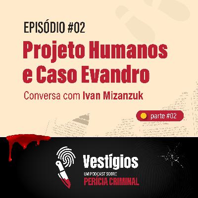 Projeto Humanos e Caso Evandro - Conversa com Ivan Mizanzuk - Parte #02