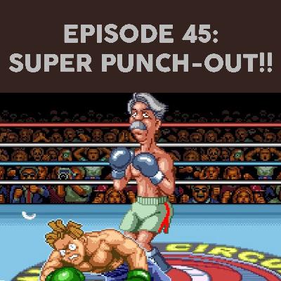 Episode 45 - Super Punch-Out!!