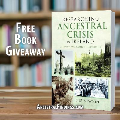 AF-1164: Researching Ancestral Crisis in Ireland by Chris Paton (Free Book Giveaway) AF-1164: Researching Ancestral Crisis in Ireland by Chris Paton (Free Book Giveaway)