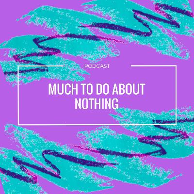 Much To Do About Nothing Ep. 5 - College Life, Awkward Convo's With Your Parents, And Parenting