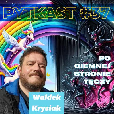 PYTKAST #38 Tęczowe Imperium Kontratakuje - Waldek Krysiak cz.2